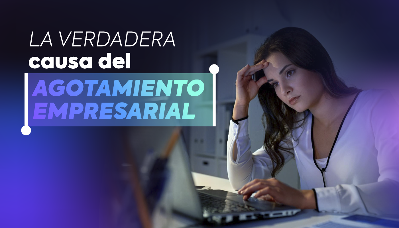 la verdadera causa del agotamiento empresarial por falta de control en el negocio